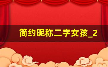 简约昵称二字女孩_2个字名字 简单气质